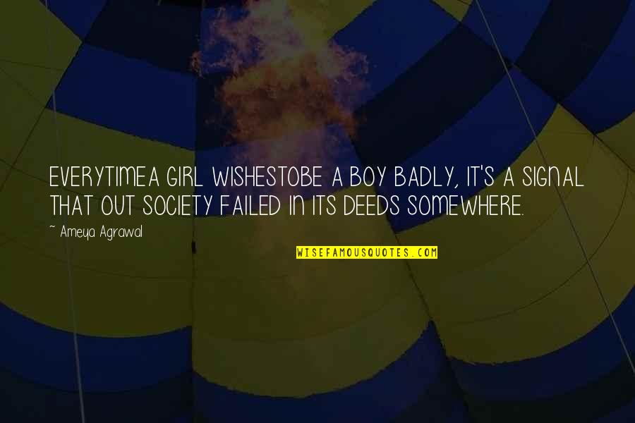 Courtain Quotes By Ameya Agrawal: EVERYTIMEA GIRL WISHESTOBE A BOY BADLY, IT'S A