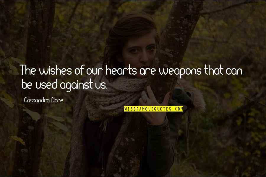 Courtain Quotes By Cassandra Clare: The wishes of our hearts are weapons that