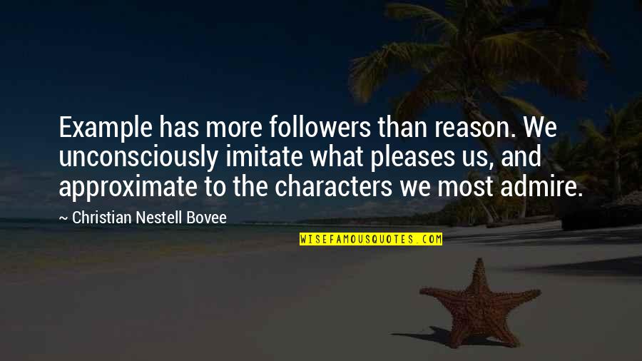 Courtain Quotes By Christian Nestell Bovee: Example has more followers than reason. We unconsciously