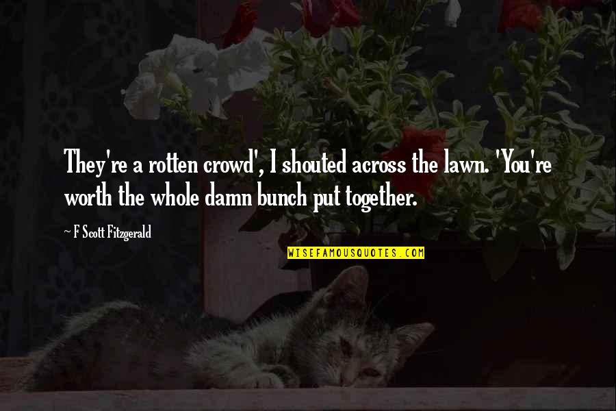 Courteau And Associates Quotes By F Scott Fitzgerald: They're a rotten crowd', I shouted across the Courteau And Associates Quotes By F Scott Fitzgerald: They're a rotten crowd', I shouted across the