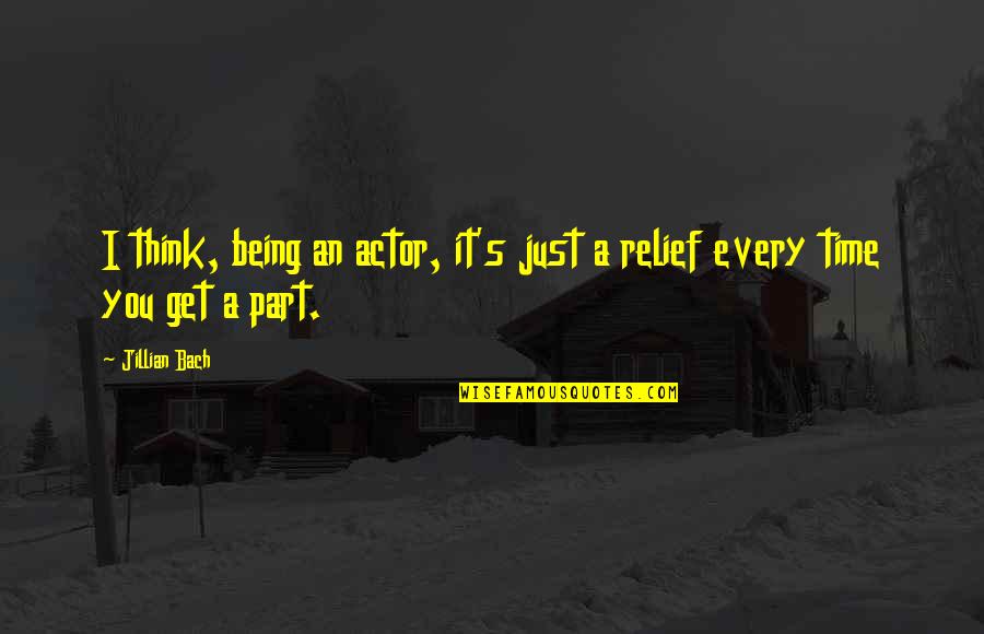 Courteau And Associates Quotes By Jillian Bach: I think, being an actor, it's just a