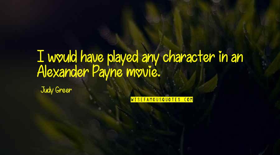 Courteau And Associates Quotes By Judy Greer: I would have played any character in an