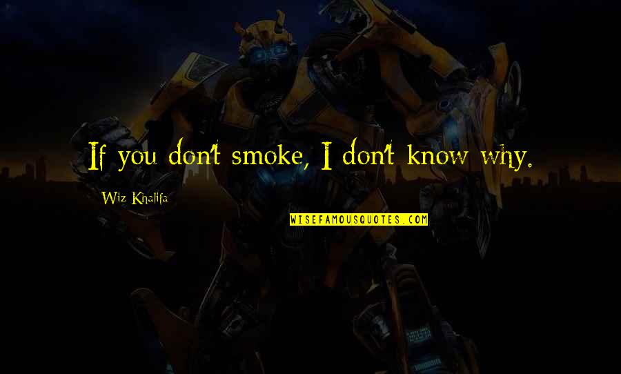 Courteau And Associates Quotes By Wiz Khalifa: If you don't smoke, I don't know why. Courteau And Associates Quotes By Wiz Khalifa: If you don't smoke, I don't know why.