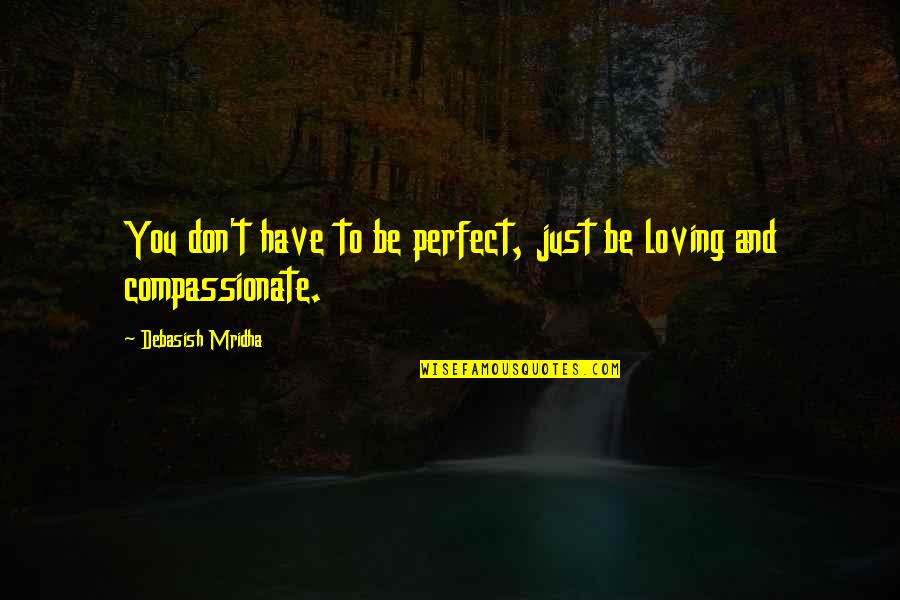 Courteaux Quotes By Debasish Mridha: You don't have to be perfect, just be Courteaux Quotes By Debasish Mridha: You don't have to be perfect, just be