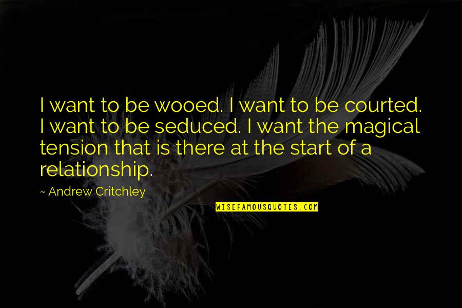 Courted Quotes By Andrew Critchley: I want to be wooed. I want to