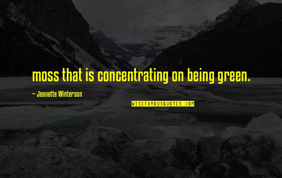 Courted Quotes By Jeanette Winterson: moss that is concentrating on being green.