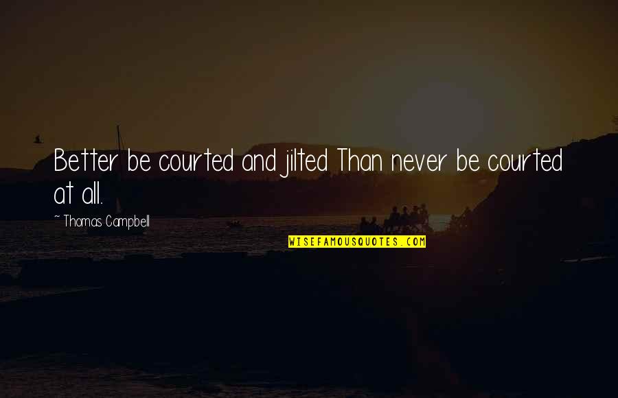 Courted Quotes By Thomas Campbell: Better be courted and jilted Than never be