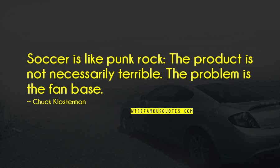 Courteeners Song Quotes By Chuck Klosterman: Soccer is like punk rock: The product is