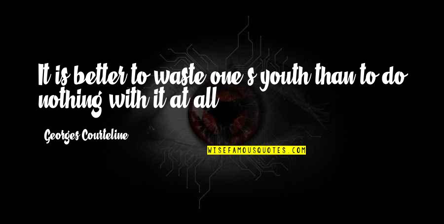 Courteline Quotes By Georges Courteline: It is better to waste one's youth than