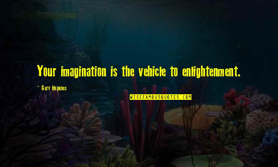 Courtelis Re Quotes By Gary Hopkins: Your imagination is the vehicle to enlightenment.