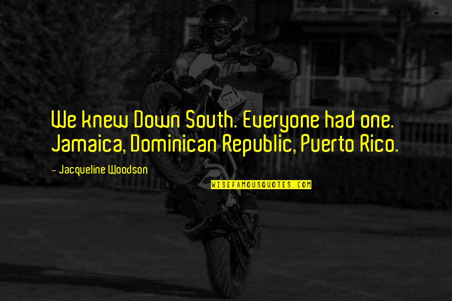 Courtelis Re Quotes By Jacqueline Woodson: We knew Down South. Everyone had one. Jamaica,