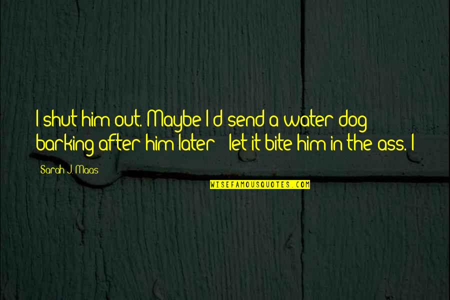 Courtemanche Alpharetta Quotes By Sarah J. Maas: I shut him out. Maybe I'd send a Courtemanche Alpharetta Quotes By Sarah J. Maas: I shut him out. Maybe I'd send a