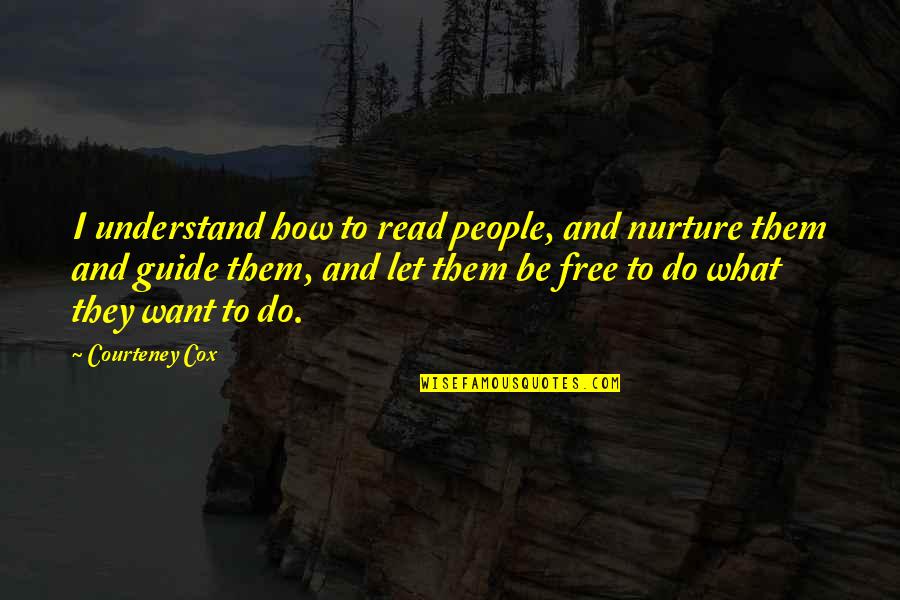 Courteney Cox Best Quotes By Courteney Cox: I understand how to read people, and nurture Courteney Cox Best Quotes By Courteney Cox: I understand how to read people, and nurture