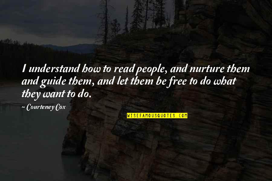Courteney Cox Quotes By Courteney Cox: I understand how to read people, and nurture Courteney Cox Quotes By Courteney Cox: I understand how to read people, and nurture