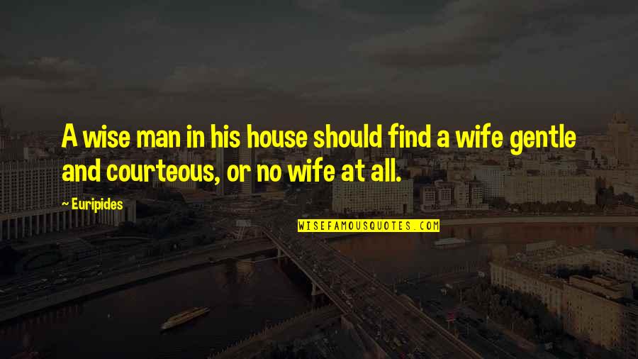 Courteous Quotes By Euripides: A wise man in his house should find