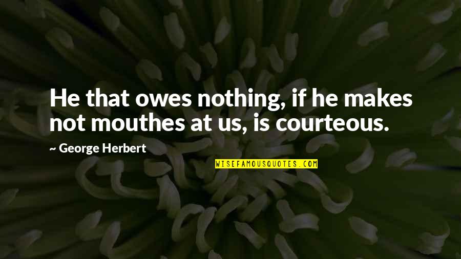 Courteous Quotes By George Herbert: He that owes nothing, if he makes not Courteous Quotes By George Herbert: He that owes nothing, if he makes not
