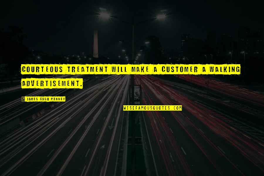 Courteous Quotes By James Cash Penney: Courteous treatment will make a customer a walking Courteous Quotes By James Cash Penney: Courteous treatment will make a customer a walking