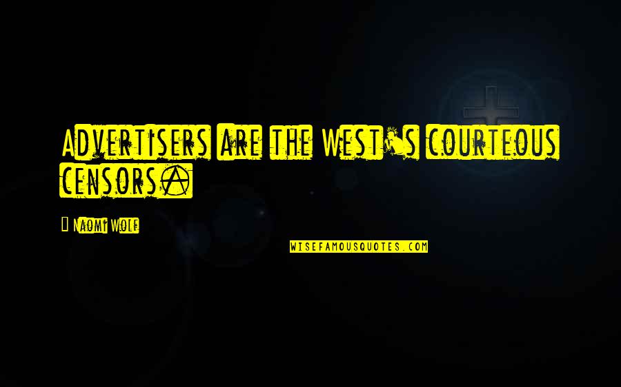 Courteous Quotes By Naomi Wolf: Advertisers are the West's courteous censors. Courteous Quotes By Naomi Wolf: Advertisers are the West's courteous censors.