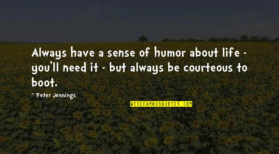 Courteous Quotes By Peter Jennings: Always have a sense of humor about life Courteous Quotes By Peter Jennings: Always have a sense of humor about life
