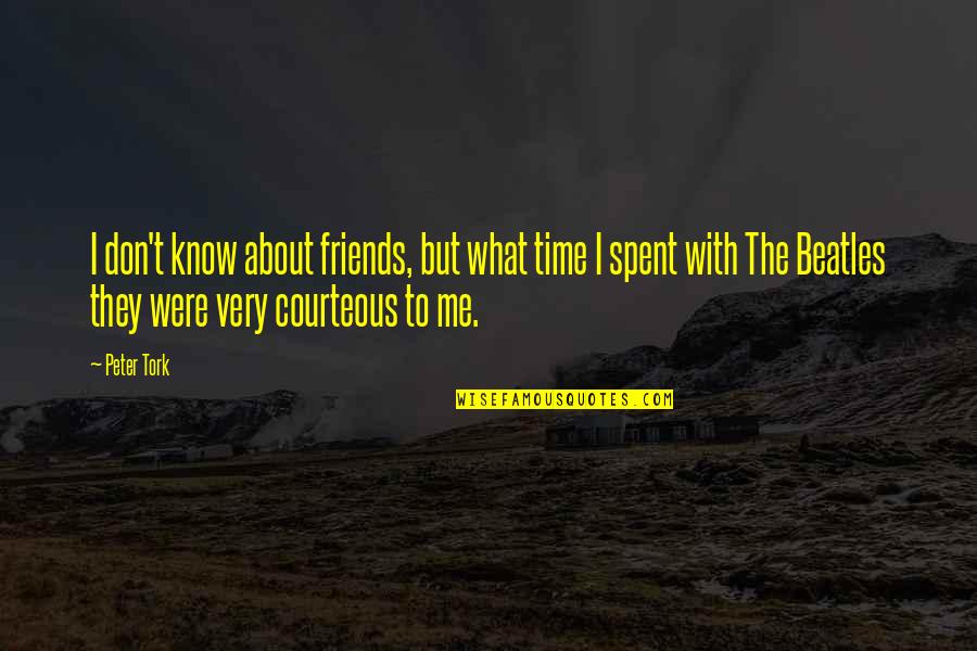 Courteous Quotes By Peter Tork: I don't know about friends, but what time Courteous Quotes By Peter Tork: I don't know about friends, but what time