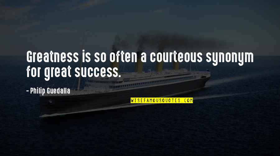 Courteous Quotes By Philip Guedalla: Greatness is so often a courteous synonym for Courteous Quotes By Philip Guedalla: Greatness is so often a courteous synonym for