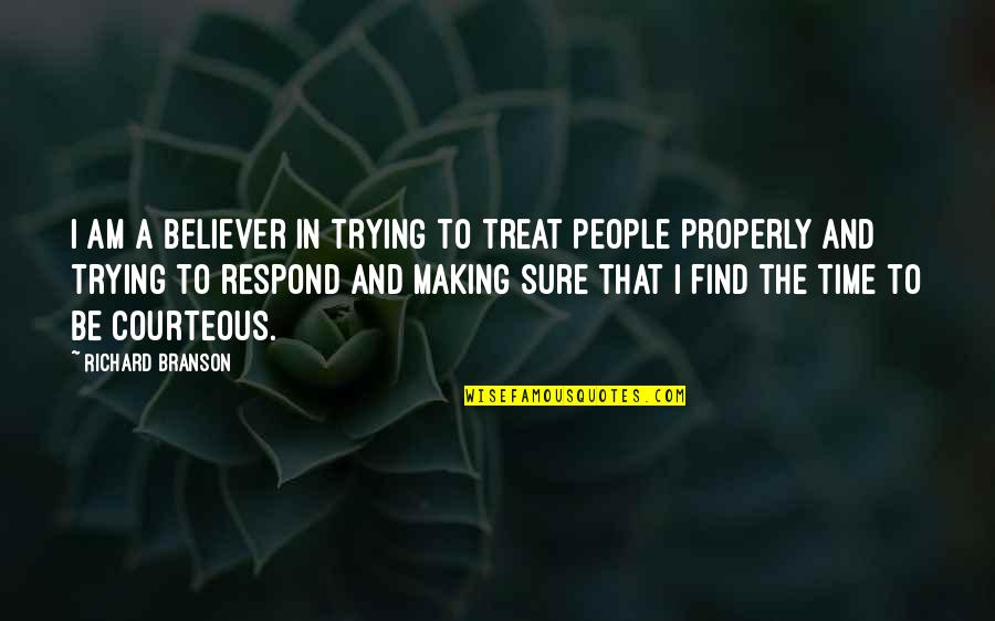 Courteous Quotes By Richard Branson: I am a believer in trying to treat Courteous Quotes By Richard Branson: I am a believer in trying to treat