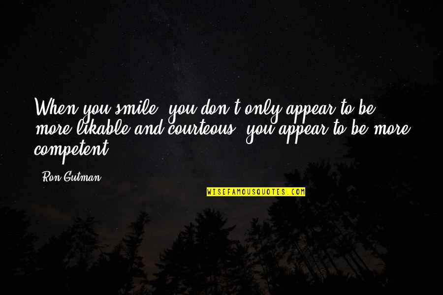 Courteous Quotes By Ron Gutman: When you smile, you don't only appear to Courteous Quotes By Ron Gutman: When you smile, you don't only appear to