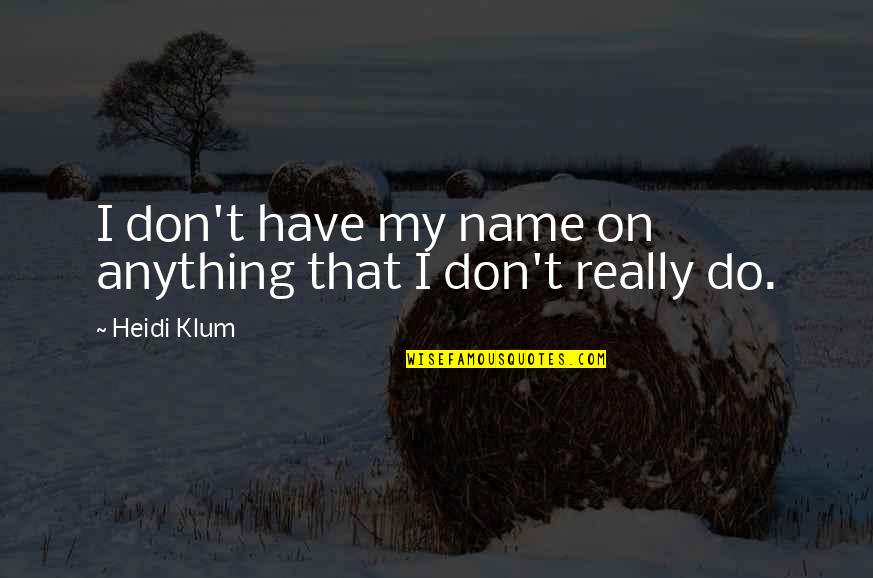 Courteousness Quotes By Heidi Klum: I don't have my name on anything that