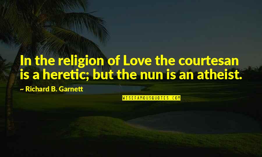 Courtesan Quotes By Richard B. Garnett: In the religion of Love the courtesan is Courtesan Quotes By Richard B. Garnett: In the religion of Love the courtesan is