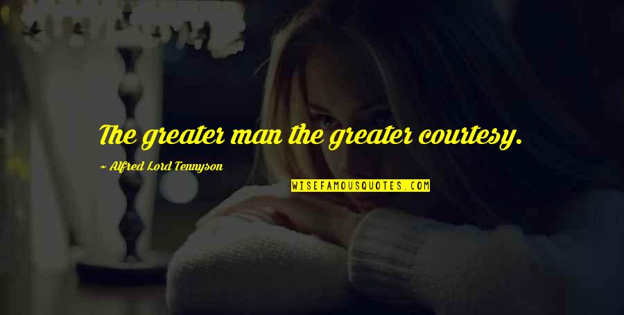 Courtesy Manners Quotes By Alfred Lord Tennyson: The greater man the greater courtesy.