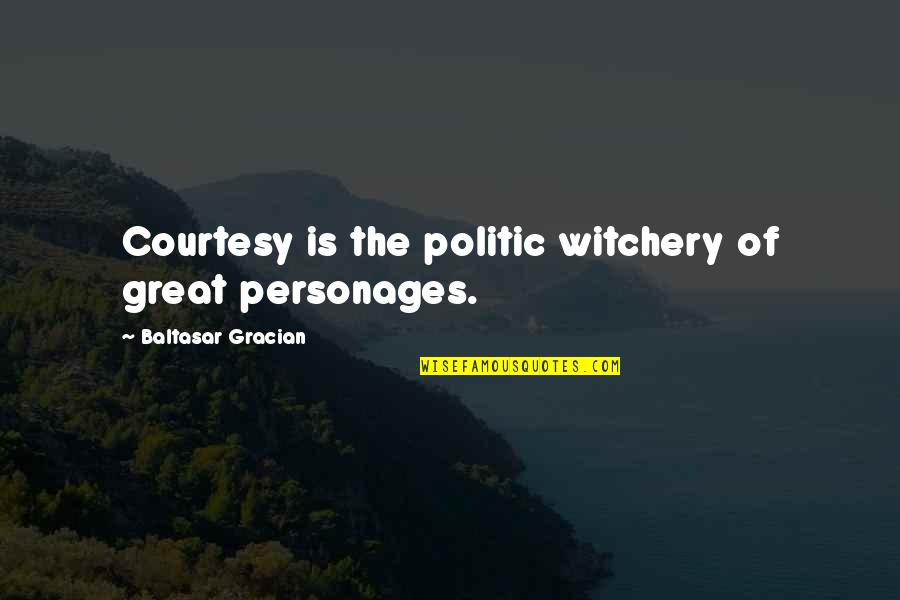 Courtesy Manners Quotes By Baltasar Gracian: Courtesy is the politic witchery of great personages.