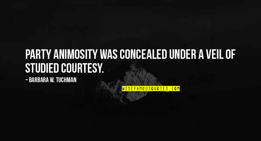 Courtesy Manners Quotes By Barbara W. Tuchman: Party animosity was concealed under a veil of