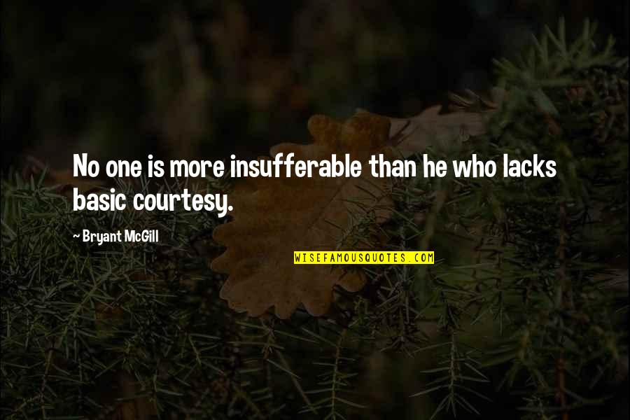 Courtesy Manners Quotes By Bryant McGill: No one is more insufferable than he who
