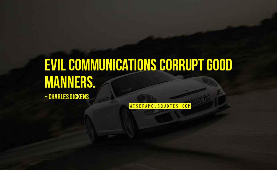 Courtesy Manners Quotes By Charles Dickens: Evil communications corrupt good manners.