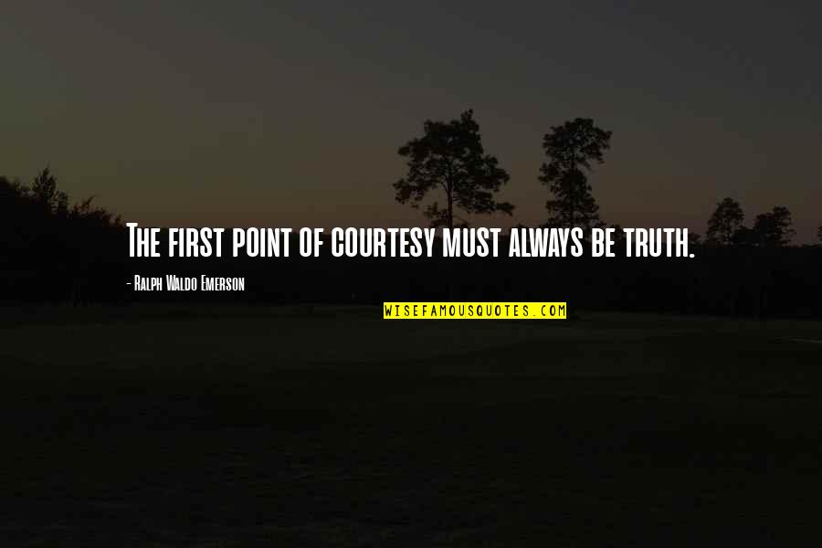 Courtesy Manners Quotes By Ralph Waldo Emerson: The first point of courtesy must always be