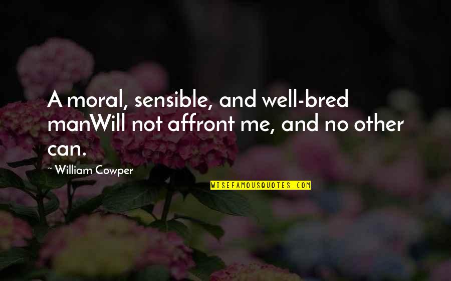 Courtesy Manners Quotes By William Cowper: A moral, sensible, and well-bred manWill not affront