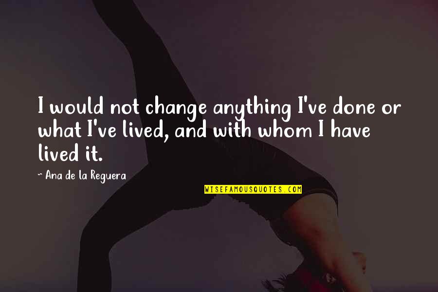 Courtesy Quotes And Quotes By Ana De La Reguera: I would not change anything I've done or