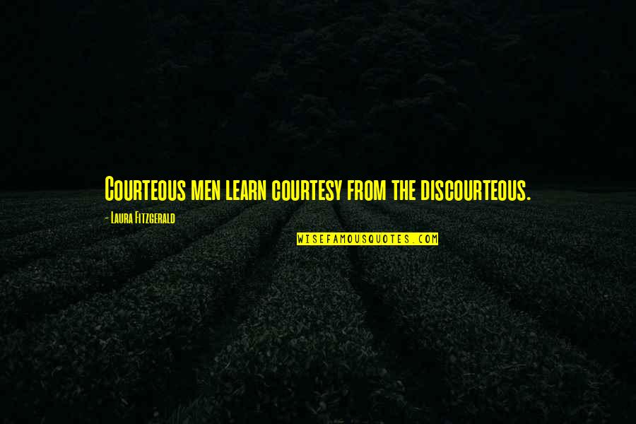 Courtesy Quotes By Laura Fitzgerald: Courteous men learn courtesy from the discourteous. Courtesy Quotes By Laura Fitzgerald: Courteous men learn courtesy from the discourteous.