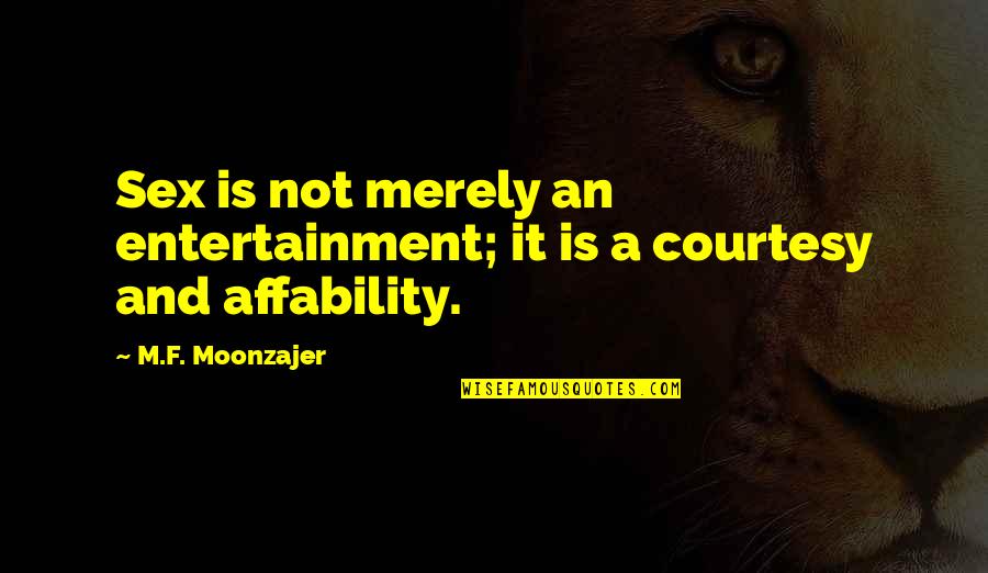 Courtesy Quotes By M.F. Moonzajer: Sex is not merely an entertainment; it is Courtesy Quotes By M.F. Moonzajer: Sex is not merely an entertainment; it is
