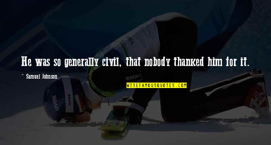 Courtesy Quotes By Samuel Johnson: He was so generally civil, that nobody thanked Courtesy Quotes By Samuel Johnson: He was so generally civil, that nobody thanked