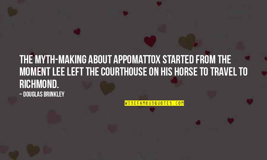 Courthouse Quotes By Douglas Brinkley: The myth-making about Appomattox started from the moment