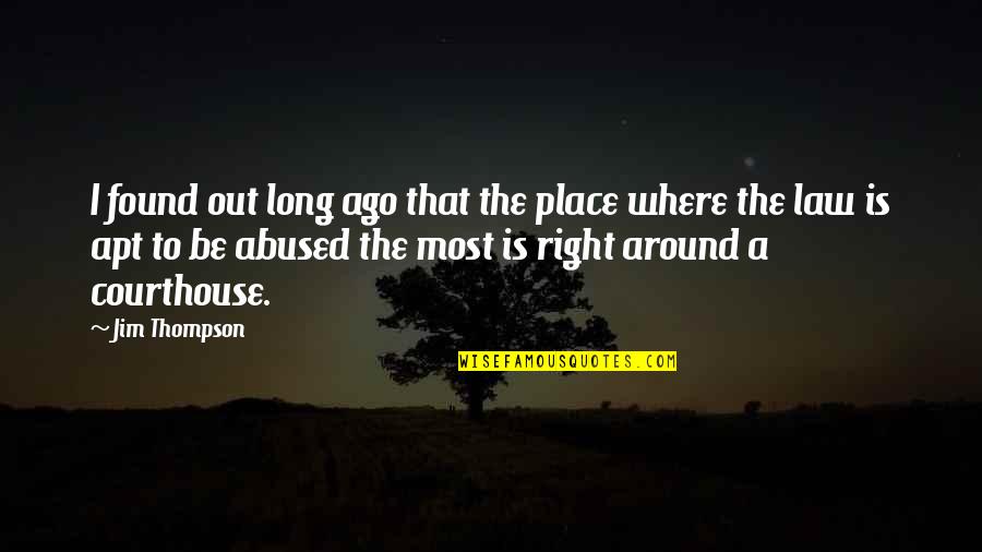 Courthouse Quotes By Jim Thompson: I found out long ago that the place Courthouse Quotes By Jim Thompson: I found out long ago that the place