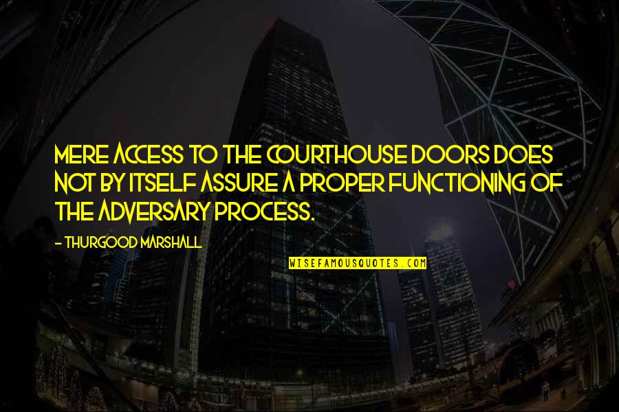 Courthouse Quotes By Thurgood Marshall: Mere access to the courthouse doors does not