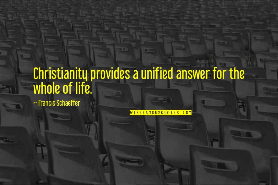 Courthouses Quotes By Francis Schaeffer: Christianity provides a unified answer for the whole