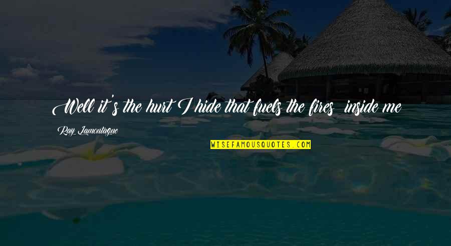 Courtial Quotes By Ray Lamontagne: Well it's the hurt I hide that fuels Courtial Quotes By Ray Lamontagne: Well it's the hurt I hide that fuels