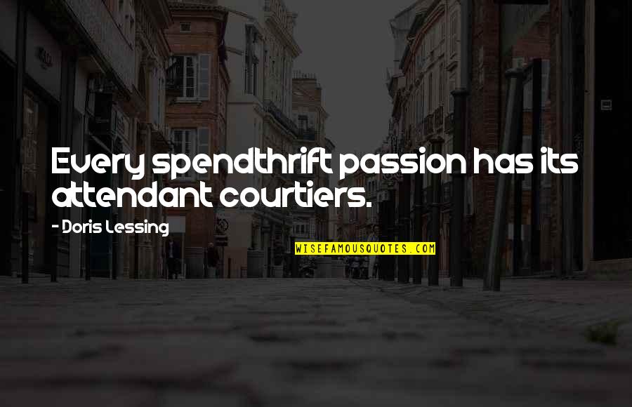Courtiers Quotes By Doris Lessing: Every spendthrift passion has its attendant courtiers.