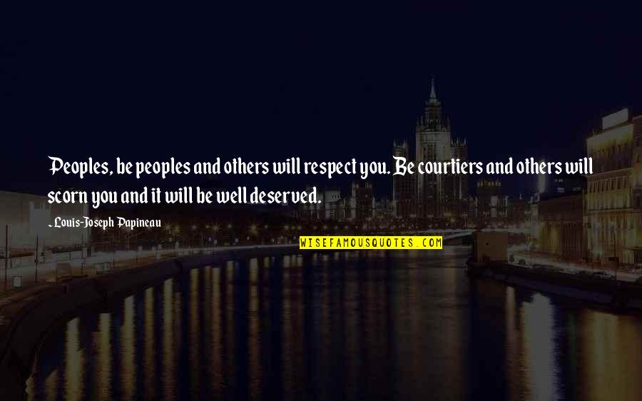 Courtiers Quotes By Louis-Joseph Papineau: Peoples, be peoples and others will respect you.