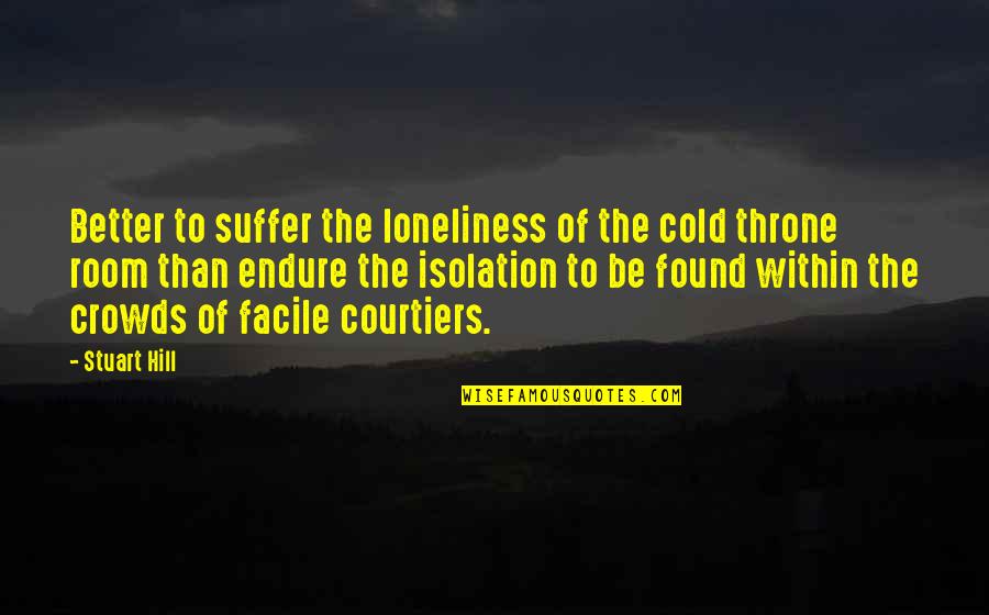 Courtiers Quotes By Stuart Hill: Better to suffer the loneliness of the cold