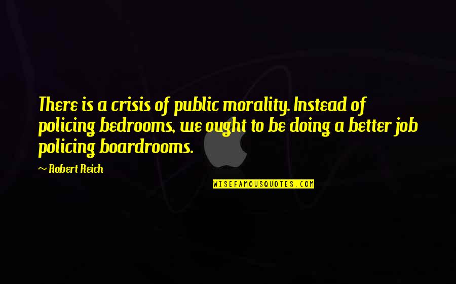 Courting Darkness Quotes By Robert Reich: There is a crisis of public morality. Instead Courting Darkness Quotes By Robert Reich: There is a crisis of public morality. Instead