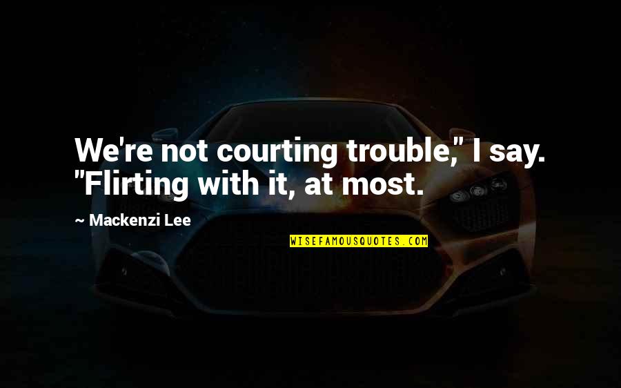 Courting Quotes By Mackenzi Lee: We're not courting trouble," I say. "Flirting with
